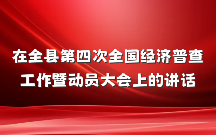 在全县第四次全国经济普查工作暨动员大会上的讲话