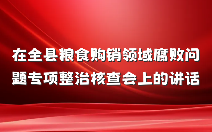 在全县粮食购销领域腐败问题专项整治核查会上的讲话