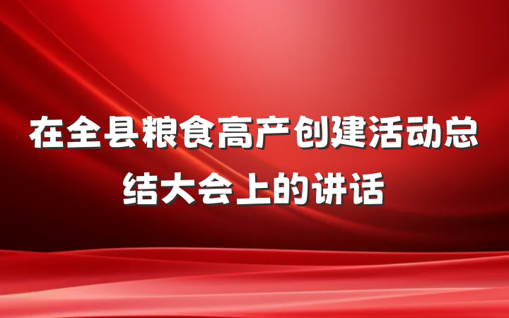 在全县粮食高产创建活动总结大会上的讲话
