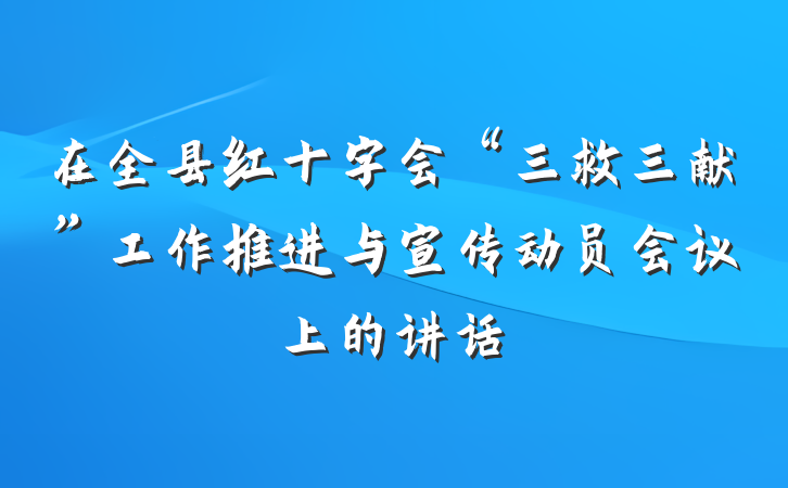 在全县红十字会“三救三献”工作推进与宣传动员会议上的讲话