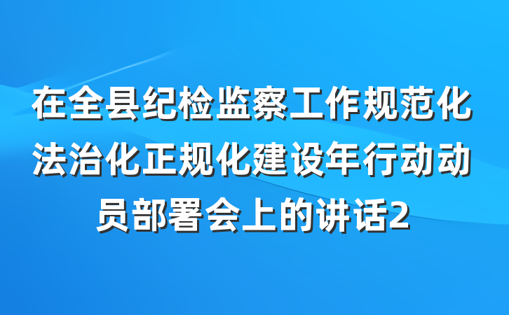 在全县纪检监察工作规范化法治化正规化建设年行动动员部署会上的讲话2