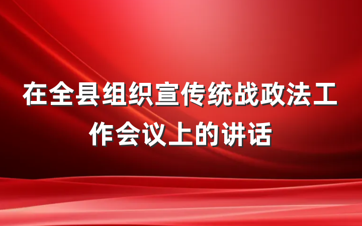 在全县组织宣传统战政法工作会议上的讲话