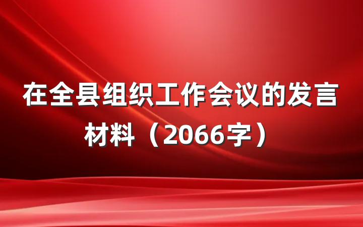 在全县组织工作会议的发言材料（2066字）