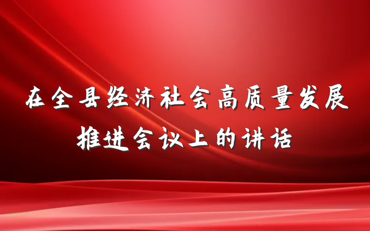 在全县经济社会高质量发展推进会议上的讲话
