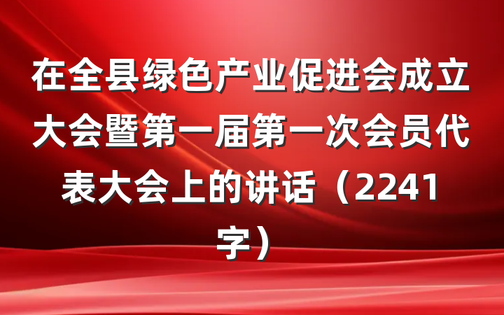 在全县绿色产业促进会成立大会暨第一届第一次会员代表大会上的讲话（2241字）