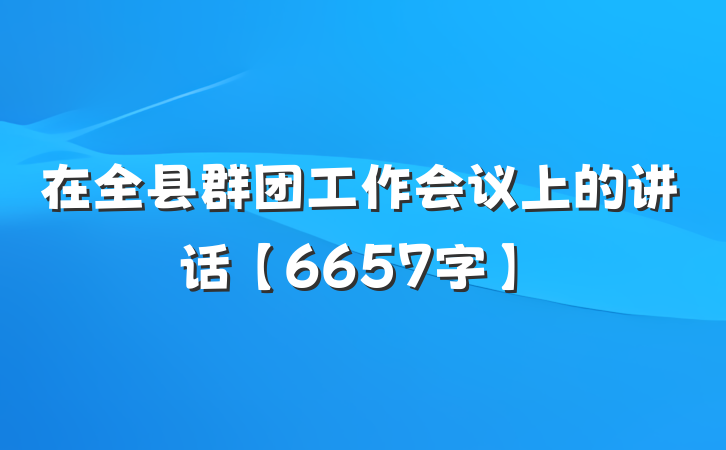 在全县群团工作会议上的讲话【6657字】