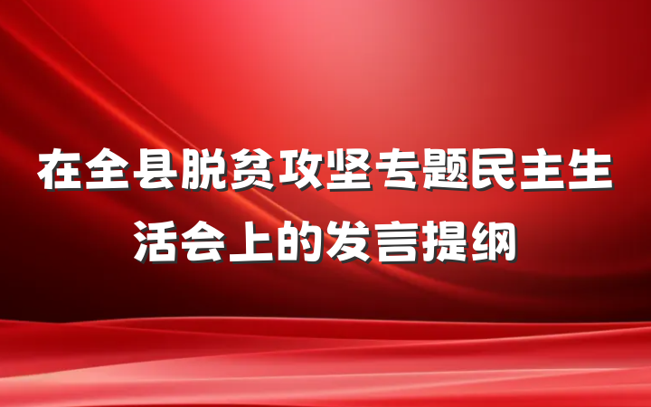 在全县脱贫攻坚专题民主生活会上的发言提纲