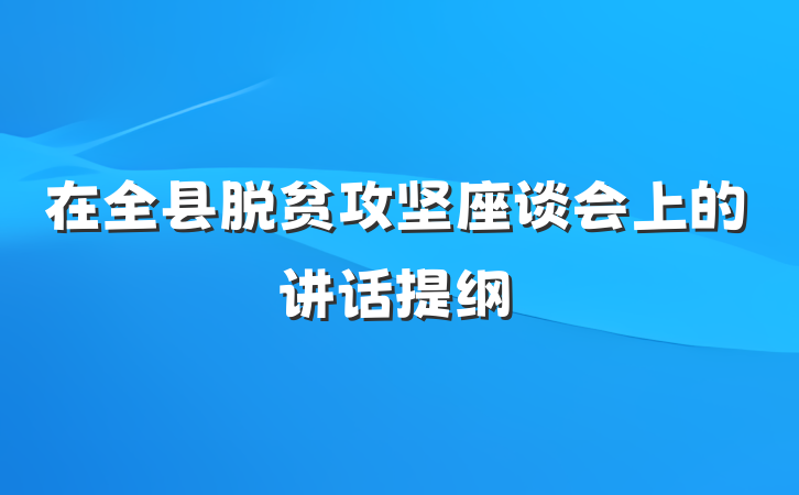 在全县脱贫攻坚座谈会上的讲话提纲