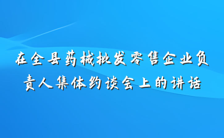 在全县药械批发零售企业负责人集体约谈会上的讲话