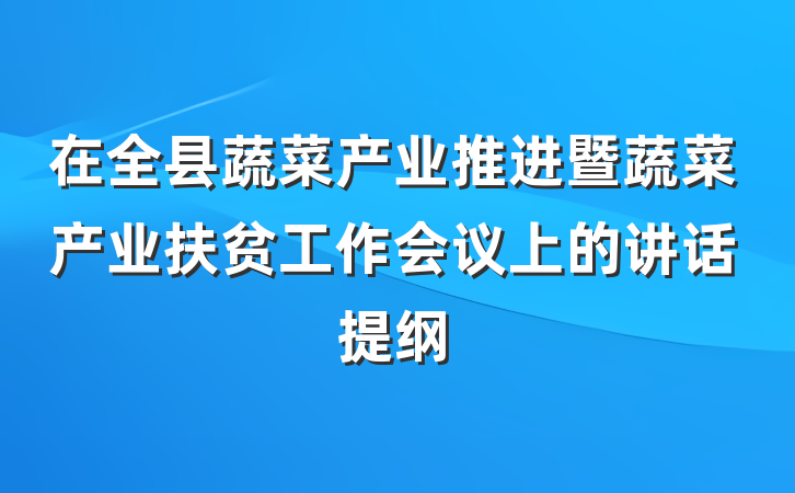 在全县蔬菜产业推进暨蔬菜产业扶贫工作会议上的讲话提纲