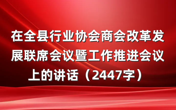 在全县行业协会商会改革发展联席会议暨工作推进会议上的讲话（2447字）