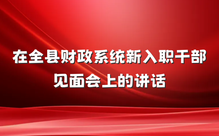 在全县财政系统新入职干部见面会上的讲话