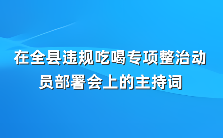 在全县违规吃喝专项整治动员部署会上的主持词