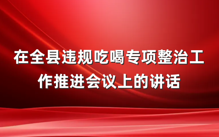 在全县违规吃喝专项整治工作推进会议上的讲话