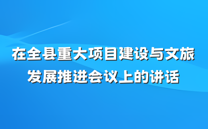 在全县重大项目建设与文旅发展推进会议上的讲话