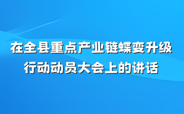 在全县重点产业链蝶变升级行动动员大会上的讲话