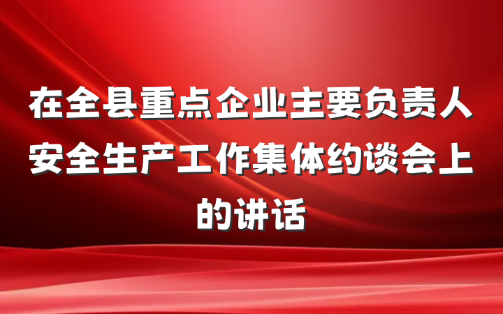 在全县重点企业主要负责人安全生产工作集体约谈会上的讲话