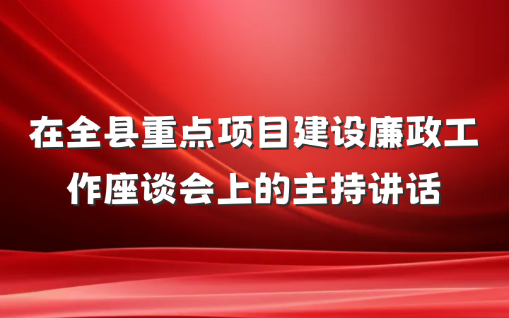 在全县重点项目建设廉政工作座谈会上的主持讲话