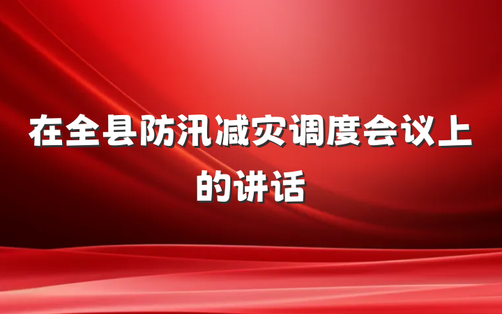 在全县防汛减灾调度会议上的讲话