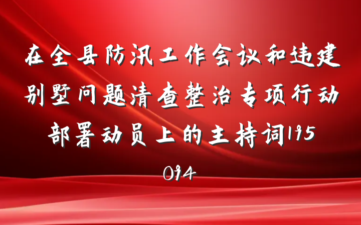 在全县防汛工作会议和违建别墅问题清查整治专项行动部署动员上的主持词195094