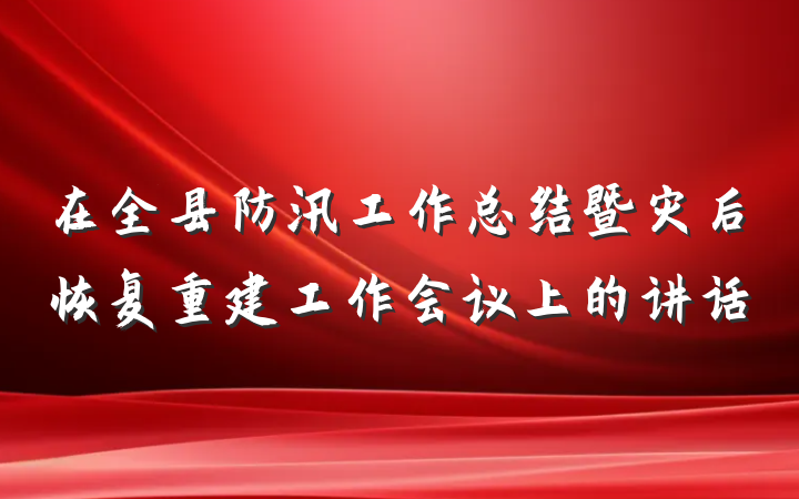 在全县防汛工作总结暨灾后恢复重建工作会议上的讲话