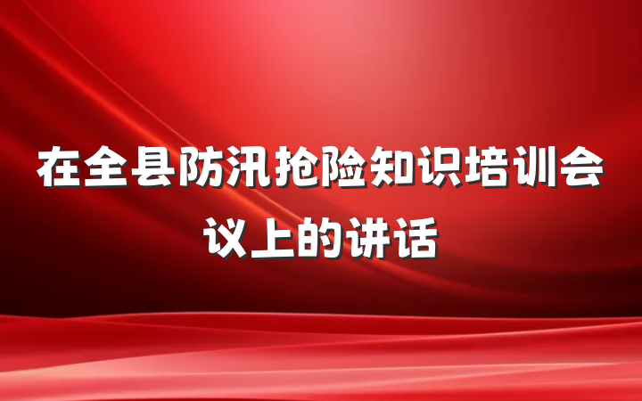 在全县防汛抢险知识培训会议上的讲话