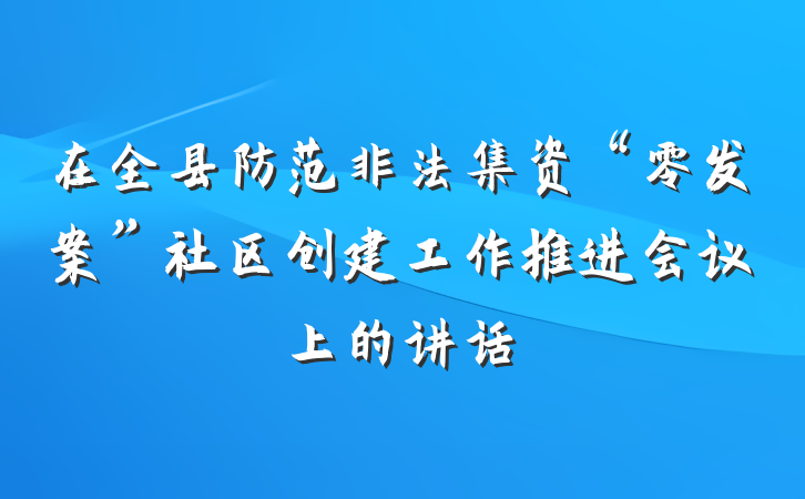 在全县防范非法集资“零发案”社区创建工作推进会议上的讲话