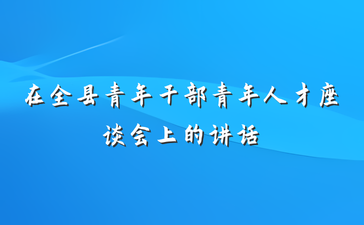 在全县青年干部青年人才座谈会上的讲话
