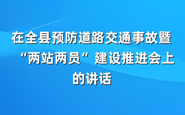 在全县预防道路交通事故暨“两站两员”建设推进会上的讲话