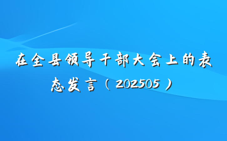 在全县领导干部大会上的表态发言（202505）