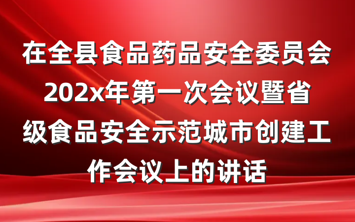 在全县食品药品安全委员会202x年第一次会议暨省级食品安全示范城市创建工作会议上的讲话
