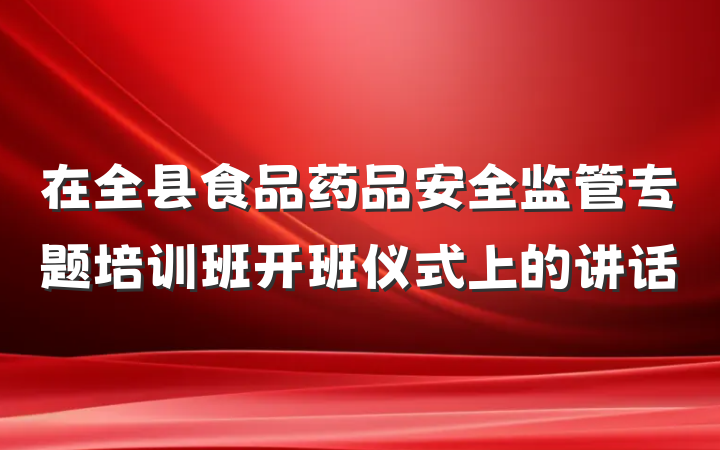 在全县食品药品安全监管专题培训班开班仪式上的讲话