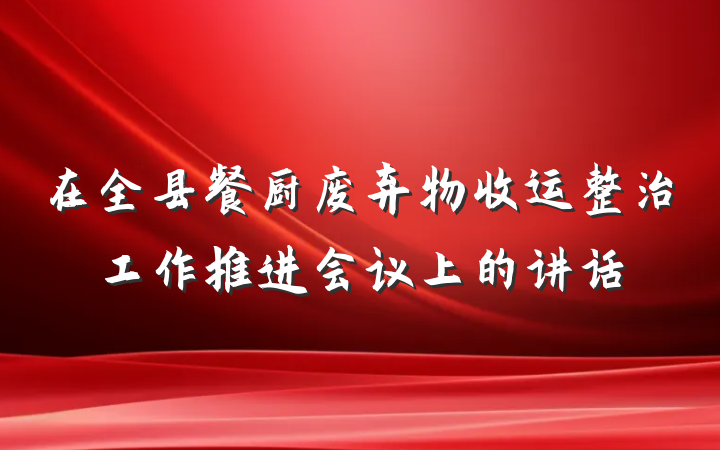 在全县餐厨废弃物收运整治工作推进会议上的讲话