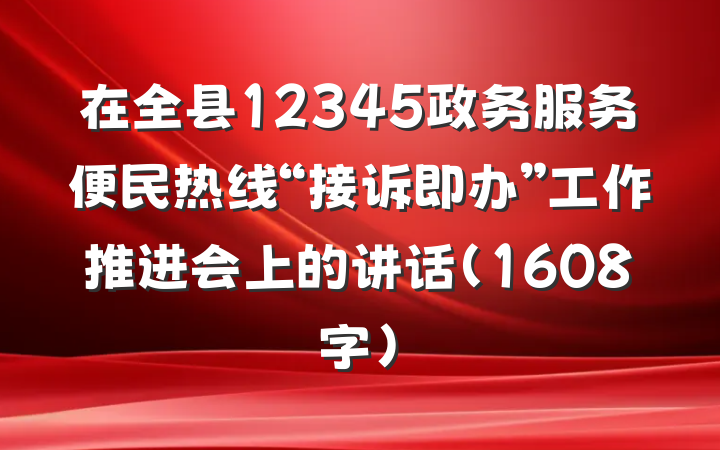 在全县12345政务服务便民热线“接诉即办”工作推进会上的讲话（1608字）