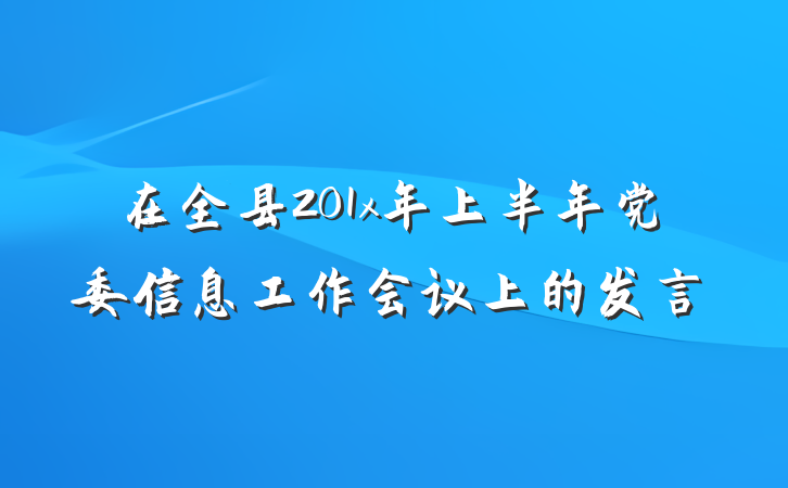 在全县201x年上半年党委信息工作会议上的发言