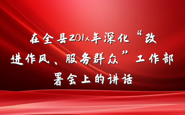 在全县201x年深化“改进作风、服务群众”工作部署会上的讲话