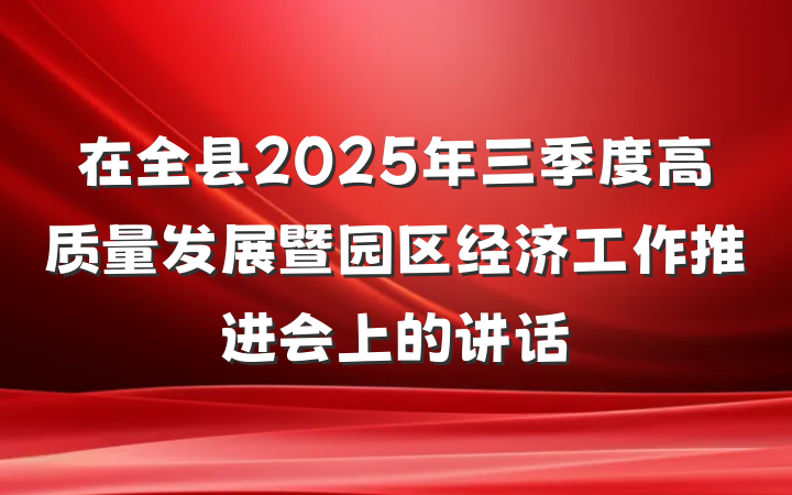在全县2025年三季度高质量发展暨园区经济工作推进会上的讲话