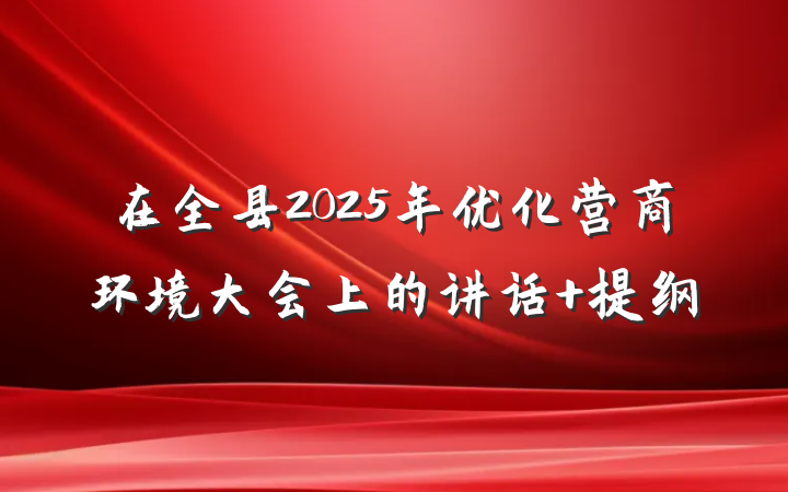 在全县2025年优化营商环境大会上的讲话 提纲