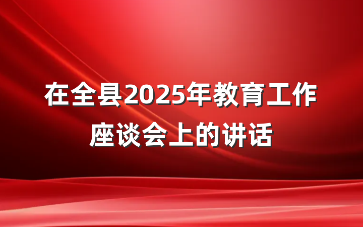 在全县2025年教育工作座谈会上的讲话