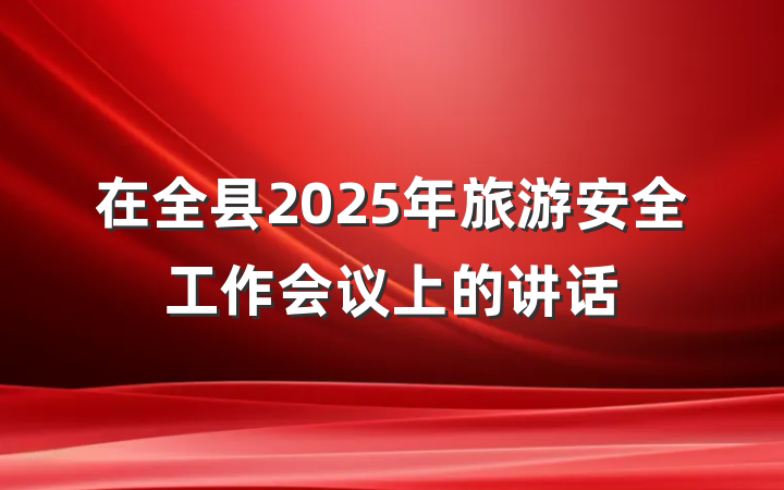 在全县2025年旅游安全工作会议上的讲话