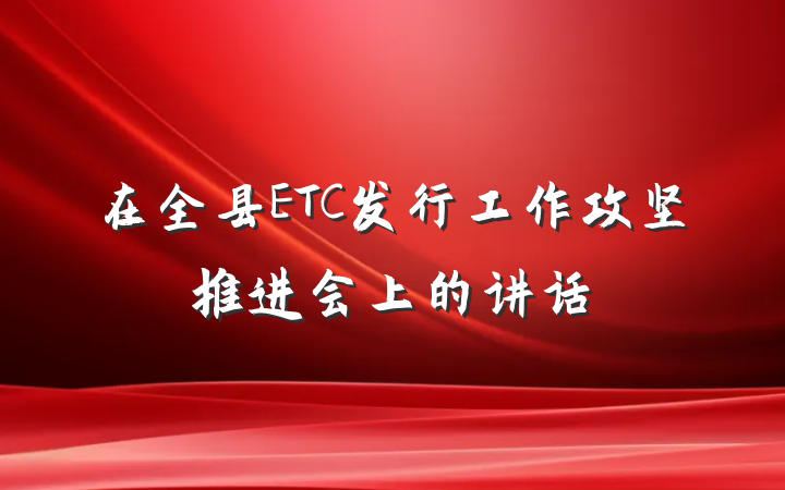 在全县ETC发行工作攻坚推进会上的讲话