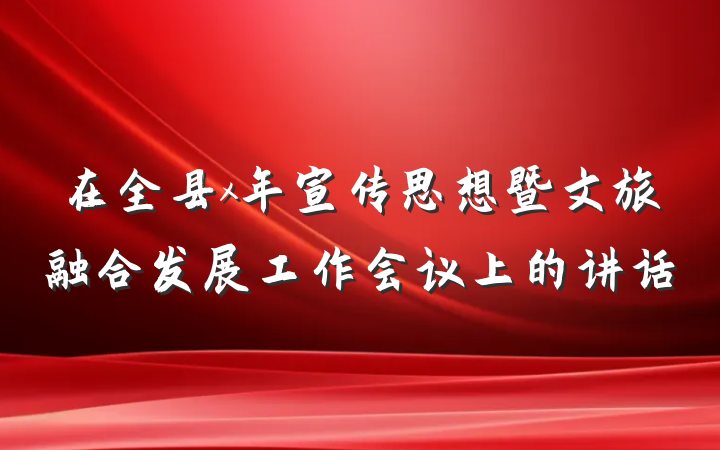 在全县x年宣传思想暨文旅融合发展工作会议上的讲话