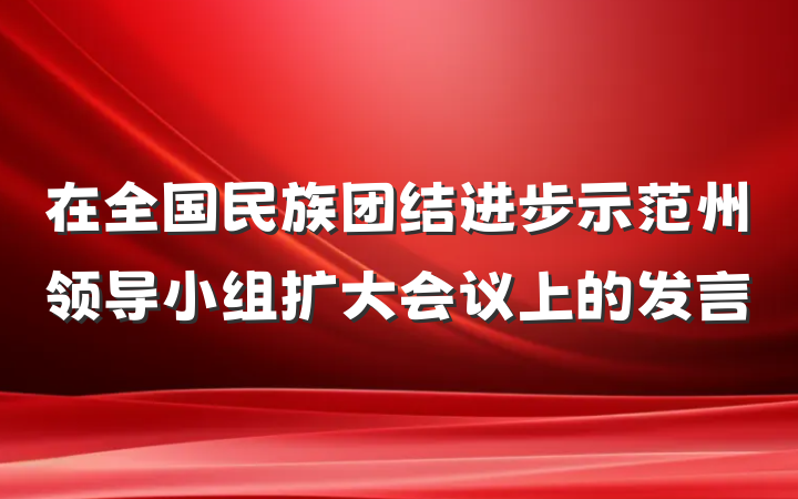在全国民族团结进步示范州领导小组扩大会议上的发言