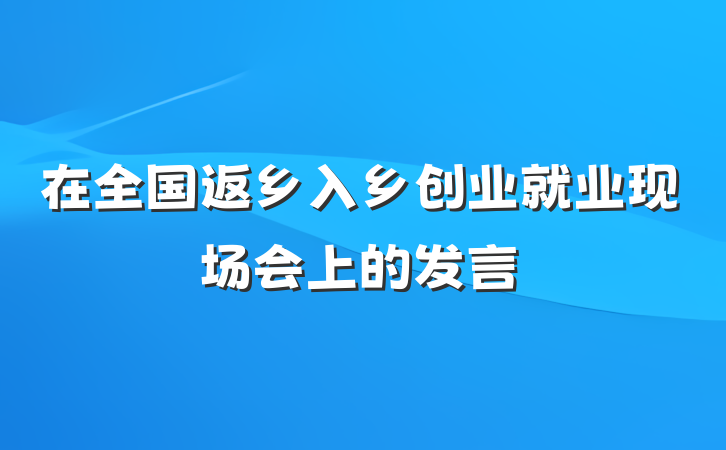 在全国返乡入乡创业就业现场会上的发言