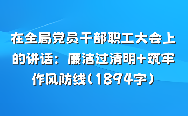 在全局党员干部职工大会上的讲话：廉洁过清明 筑牢作风防线（1894字）