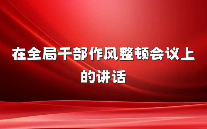 在全局干部作风整顿会议上的讲话