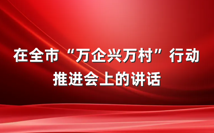 在全市“万企兴万村”行动推进会上的讲话