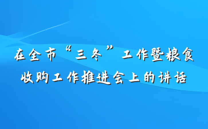 在全市“三冬”工作暨粮食收购工作推进会上的讲话