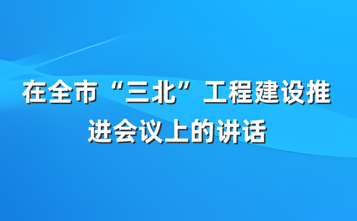在全市“三北”工程建设推进会议上的讲话