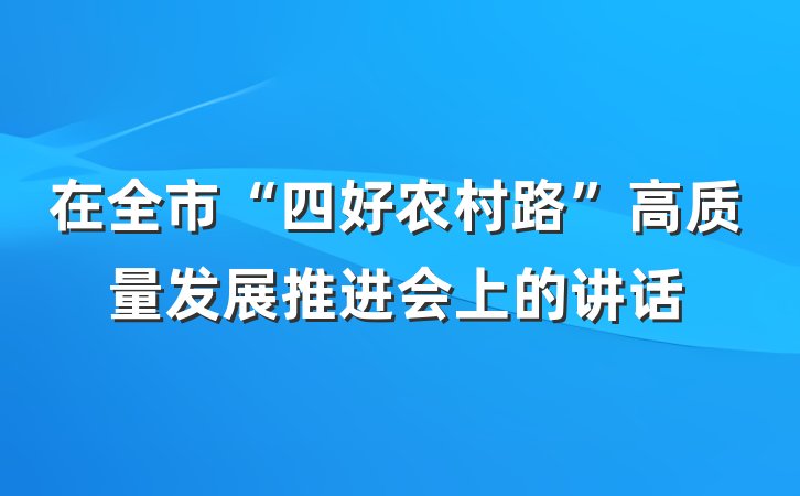 在全市“四好农村路”高质量发展推进会上的讲话